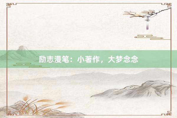 励志漫笔：小著作，大梦念念