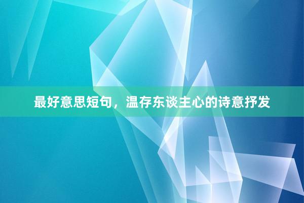 最好意思短句，温存东谈主心的诗意抒发